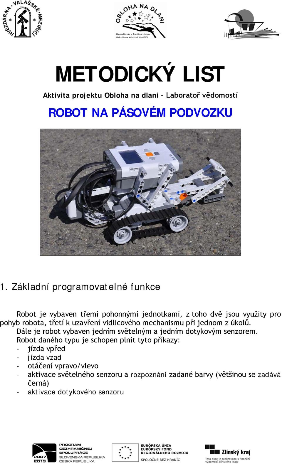 uzavření vidlicového mechanismu při jednom z úkolů. Dále je robot vybaven jedním světelným a jedním dotykovým senzorem.