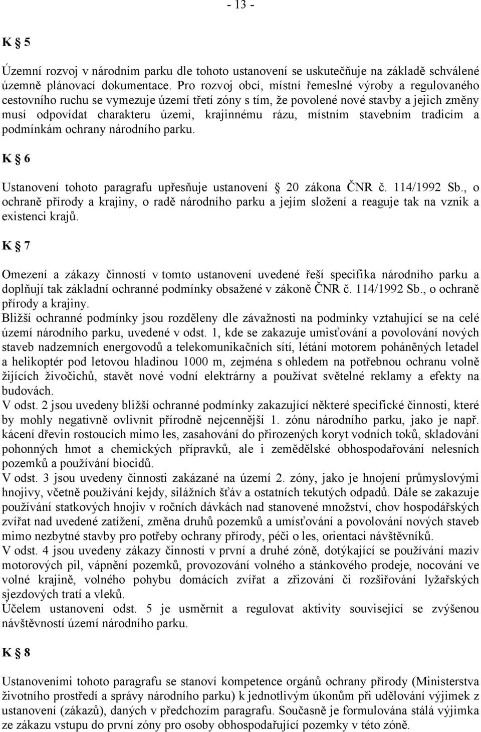 místním stavebním tradicím a podmínkám ochrany národního parku. K 6 Ustanovení tohoto paragrafu upřesňuje ustanovení 20 zákona ČNR č. 114/1992 Sb.