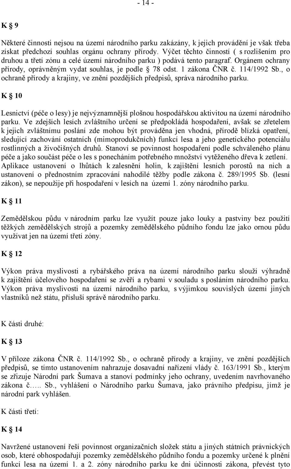 114/1992 Sb., o ochraně přírody a krajiny, ve znění pozdějších předpisů, správa národního parku. K 10 Lesnictví (péče o lesy) je nejvýznamnější plošnou hospodářskou aktivitou na území národního parku.