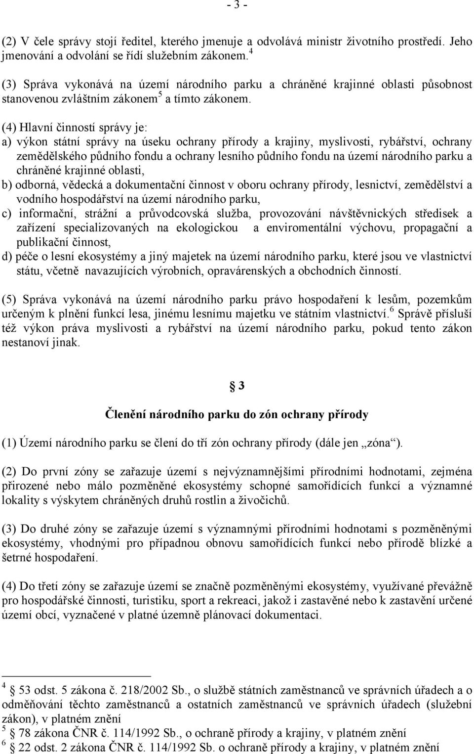 (4) Hlavní činností správy je: a) výkon státní správy na úseku ochrany přírody a krajiny, myslivosti, rybářství, ochrany zemědělského půdního fondu a ochrany lesního půdního fondu na území národního