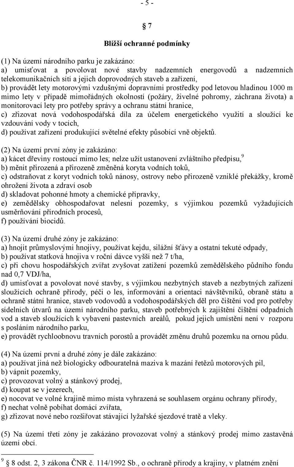 lety pro potřeby správy a ochranu státní hranice, c) zřizovat nová vodohospodářská díla za účelem energetického využití a sloužící ke vzdouvání vody v tocích, d) používat zařízení produkující