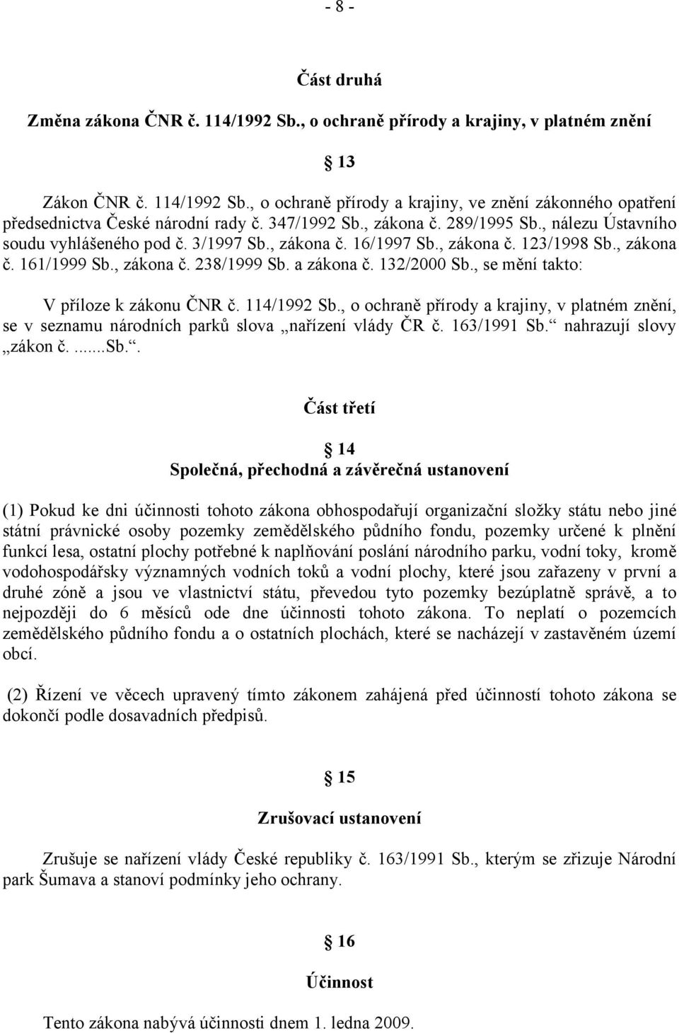 132/2000 Sb., se mění takto: V příloze k zákonu ČNR č. 114/1992 Sb., o ochraně přírody a krajiny, v platném znění, se v seznamu národních parků slova nařízení vlády ČR č. 163/1991 Sb.