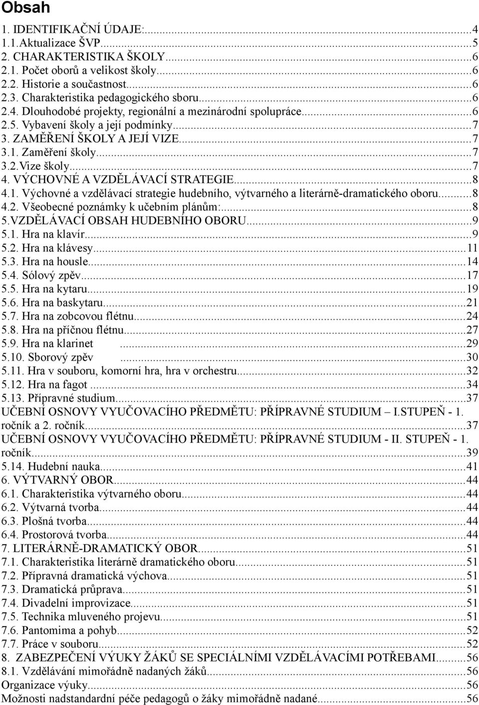 VÝCHOVNÉ A VZDĚLÁVACÍ STRATEGIE...8 4.1. Výchovné a vzdělávací strategie hudebního, výtvarného a literárně-dramatického oboru...8 4.2. Všeobecné poznámky k učebním plánům:...8 5.