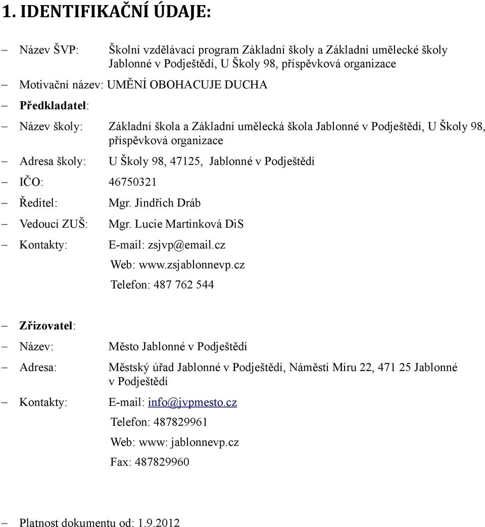 Ředitel: Mgr. Jindřich Dráb Vedoucí ZUŠ: Mgr. Lucie Martinková DiS Kontakty: E-mail: zsjvp@email.cz Web: www.zsjablonnevp.