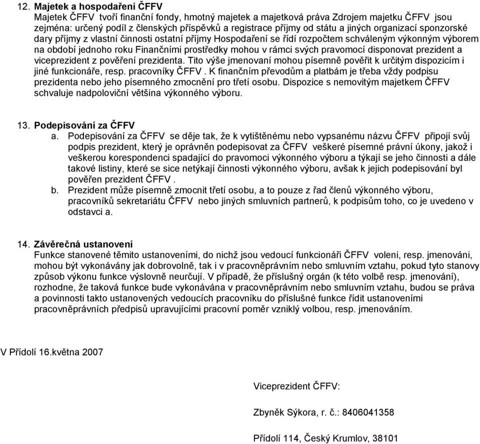 pravomocí disponovat prezident a viceprezident z pověření prezidenta. Tito výše jmenovaní mohou písemně pověřit k určitým dispozicím i jiné funkcionáře, resp. pracovníky ČFFV.