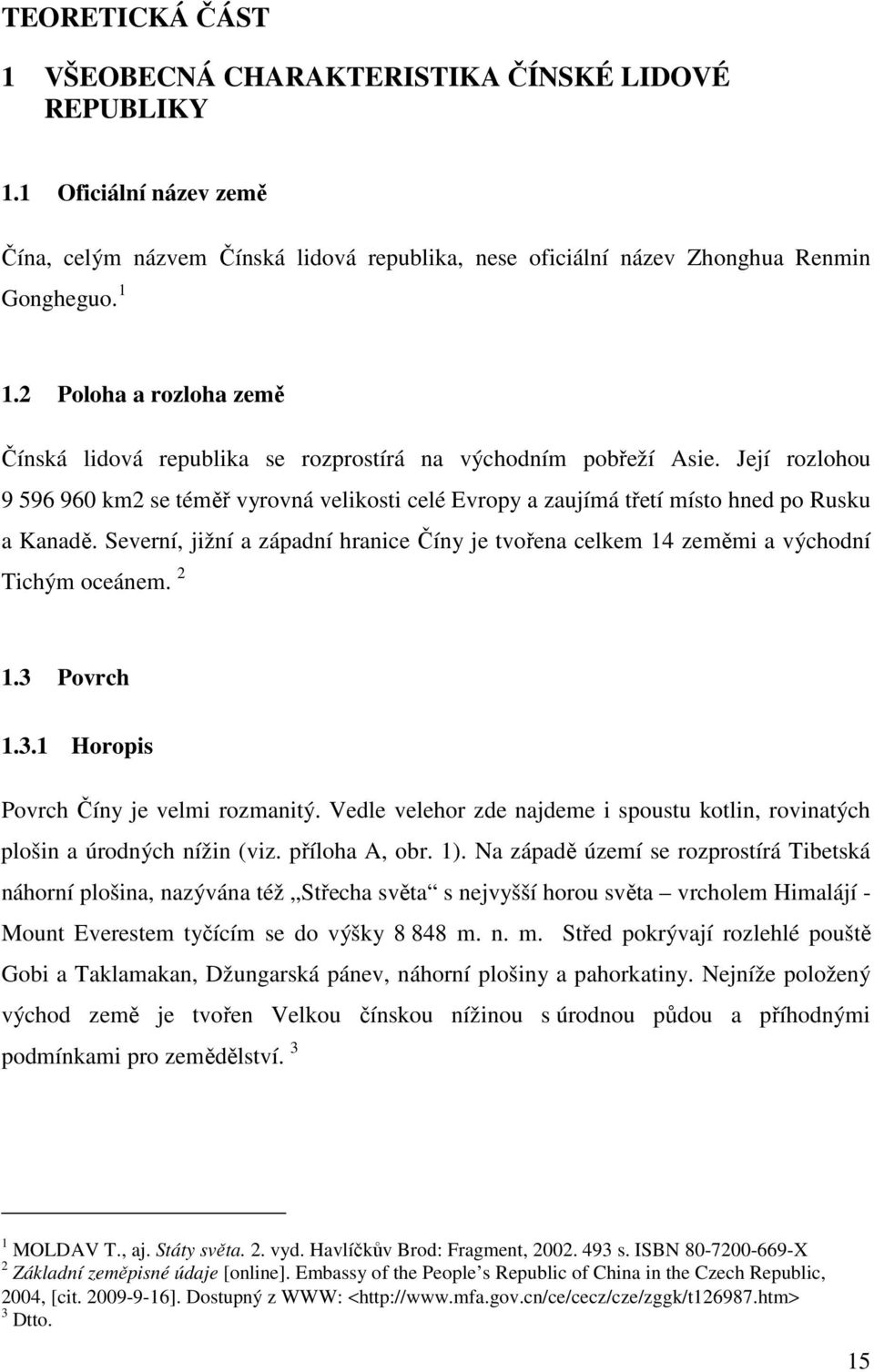 Její rozlohou 9 596 960 km2 se téměř vyrovná velikosti celé Evropy a zaujímá třetí místo hned po Rusku a Kanadě.