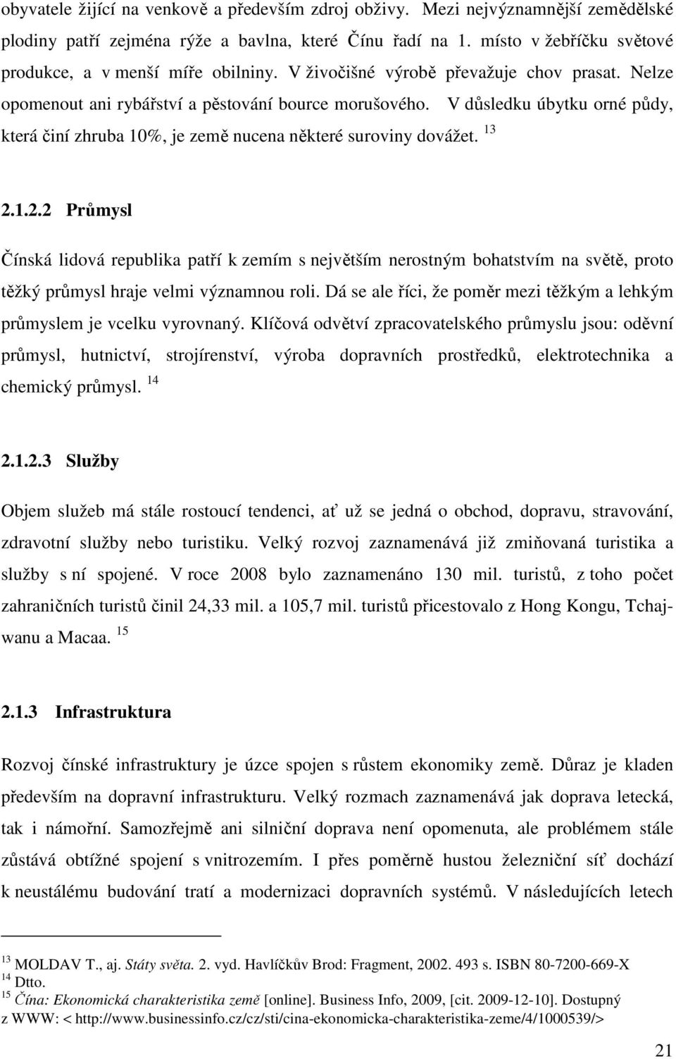 V důsledku úbytku orné půdy, která činí zhruba 10%, je země nucena některé suroviny dovážet. 13 2.