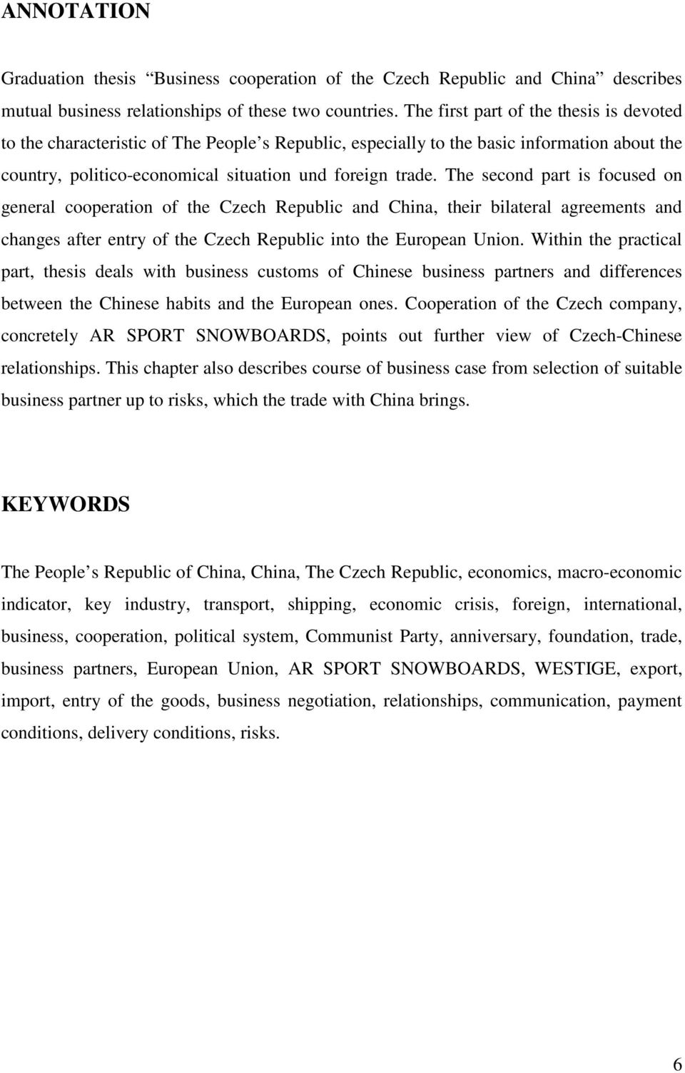 The second part is focused on general cooperation of the Czech Republic and China, their bilateral agreements and changes after entry of the Czech Republic into the European Union.