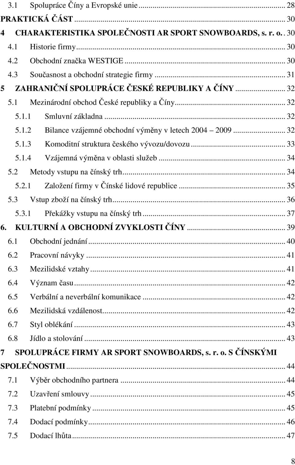 .. 32 5.1.3 Komoditní struktura českého vývozu/dovozu... 33 5.1.4 Vzájemná výměna v oblasti služeb... 34 5.2 Metody vstupu na čínský trh... 34 5.2.1 Založení firmy v Čínské lidové republice... 35 5.