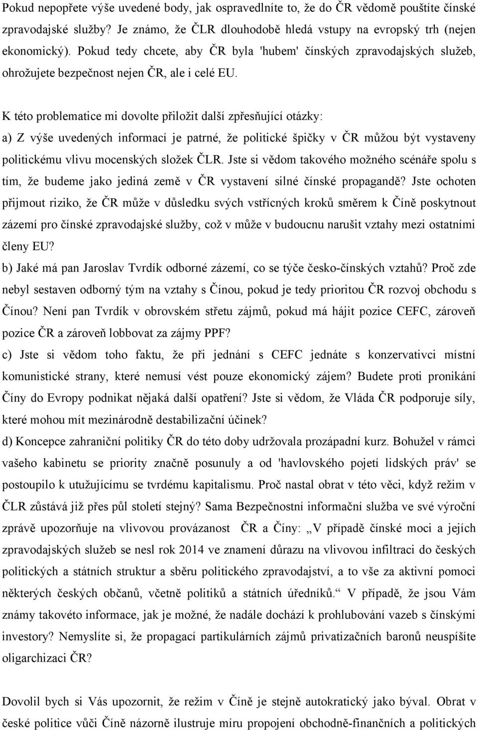 K této problematice mi dovolte přiložit další zpřesňující otázky: a) Z výše uvedených informací je patrné, že politické špičky v ČR můžou být vystaveny politickému vlivu mocenských složek ČLR.