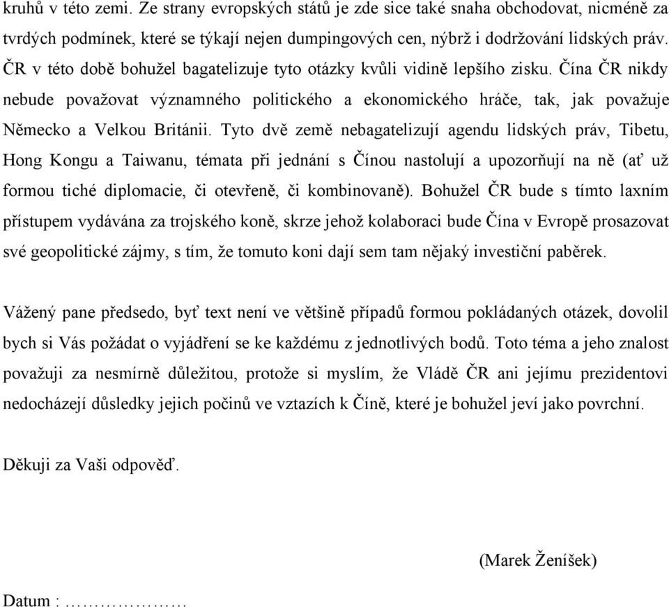 Tyto dvě země nebagatelizují agendu lidských práv, Tibetu, Hong Kongu a Taiwanu, témata při jednání s Čínou nastolují a upozorňují na ně (ať už formou tiché diplomacie, či otevřeně, či kombinovaně).