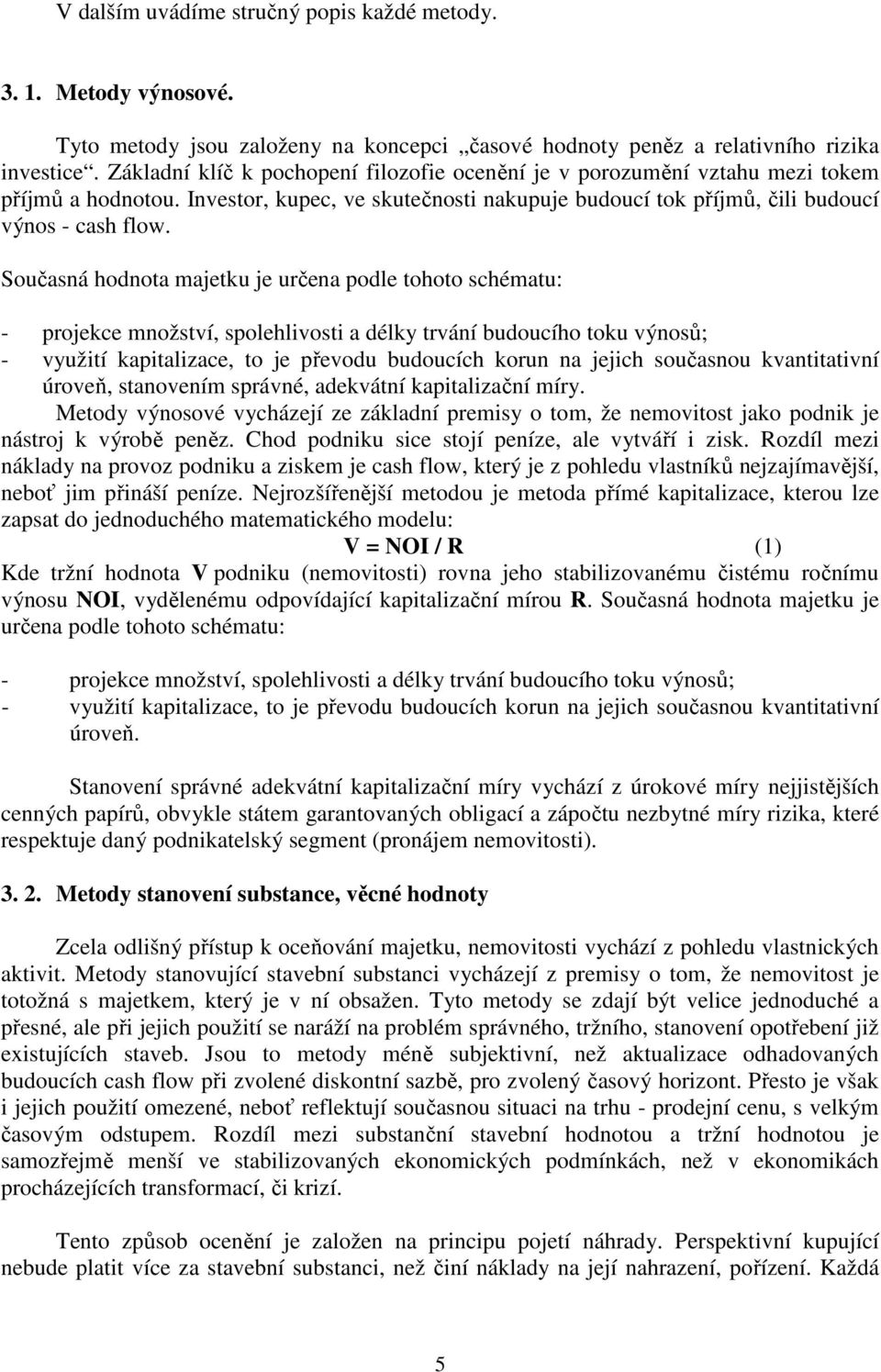 Současná hodnota majetku je určena podle tohoto schématu: - projekce množství, spolehlivosti a délky trvání budoucího toku výnosů; - využití kapitalizace, to je převodu budoucích korun na jejich