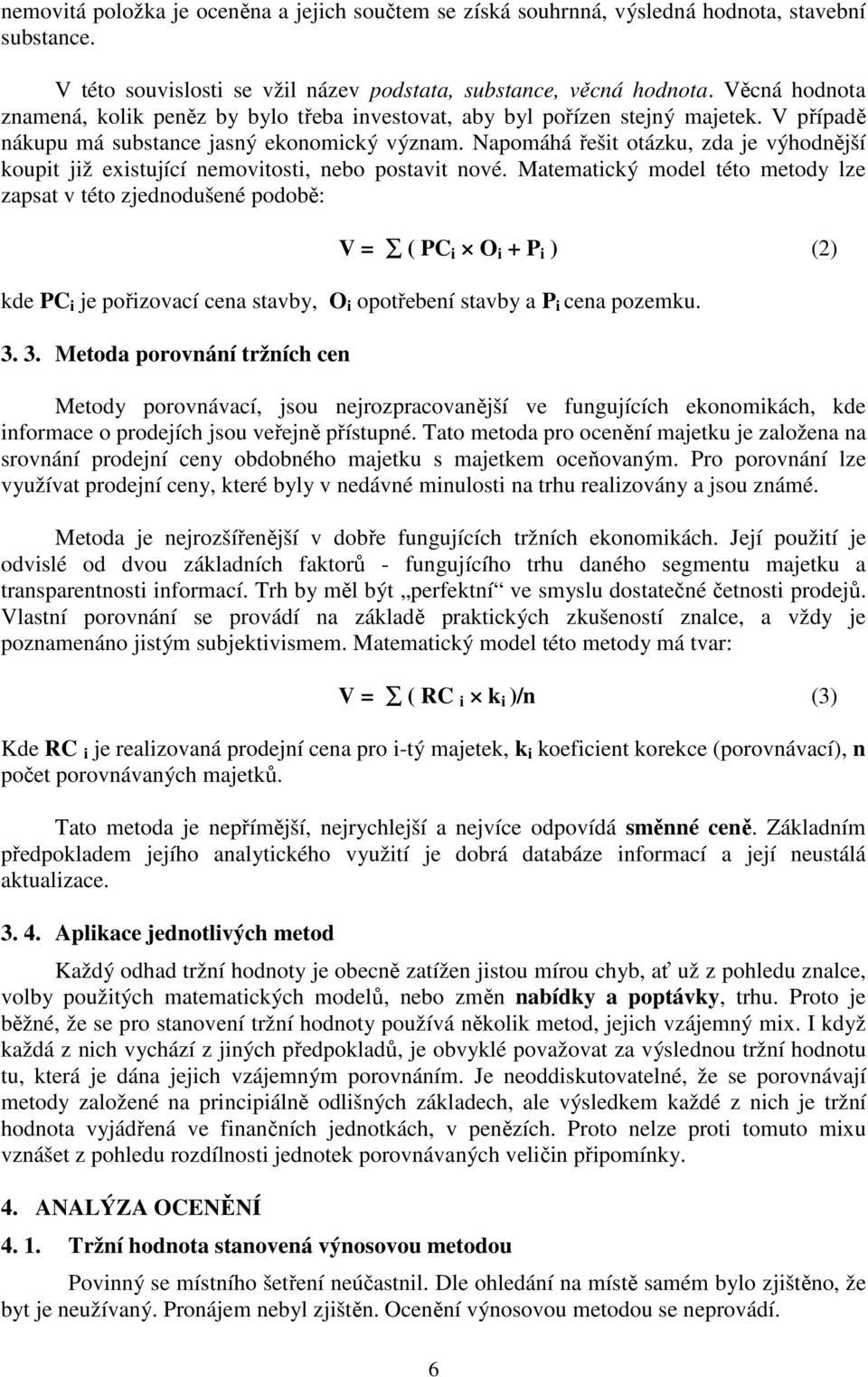 Napomáhá řešit otázku, zda je výhodnější koupit již existující nemovitosti, nebo postavit nové.