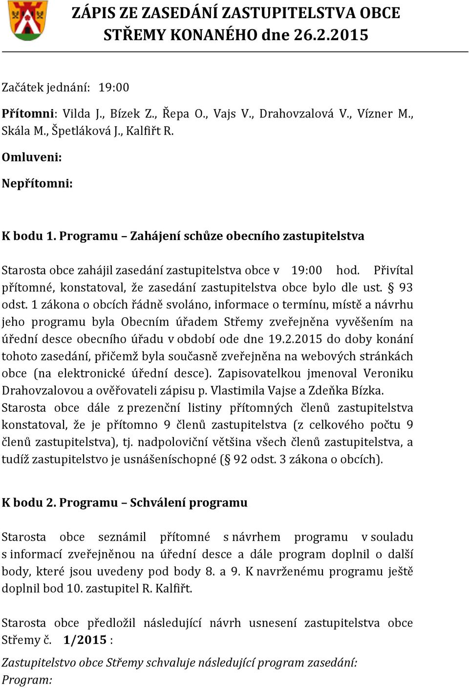 Přivítal přítomné, konstatoval, že zasedání zastupitelstva obce bylo dle ust. 93 odst.