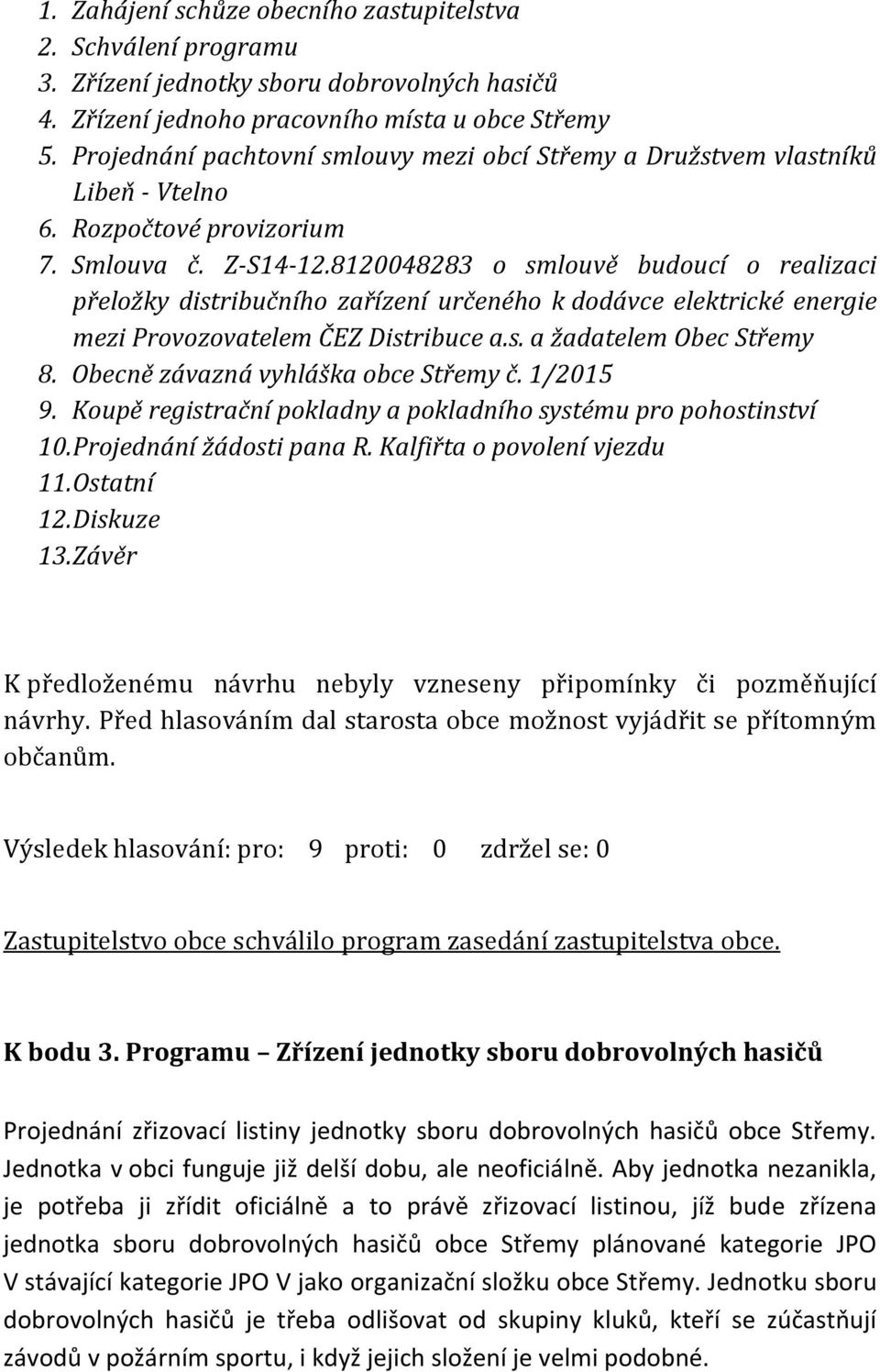 8120048283 o smlouvě budoucí o realizaci přeložky distribučního zařízení určeného k dodávce elektrické energie mezi Provozovatelem ČEZ Distribuce a.s. a žadatelem Obec 8.