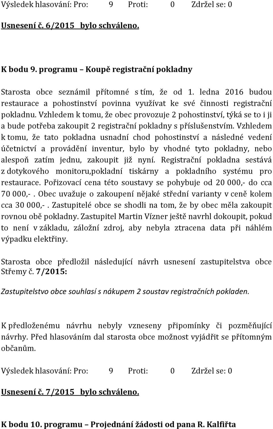 Vzhledem k tomu, že obec provozuje 2 pohostinství, týká se to i ji a bude potřeba zakoupit 2 registrační pokladny s příslušenstvím.