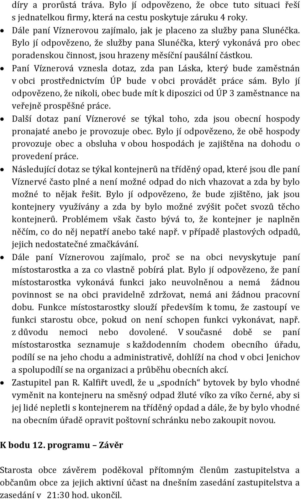 Paní Víznerová vznesla dotaz, zda pan Láska, který bude zaměstnán v obci prostřednictvím ÚP bude v obci provádět práce sám.