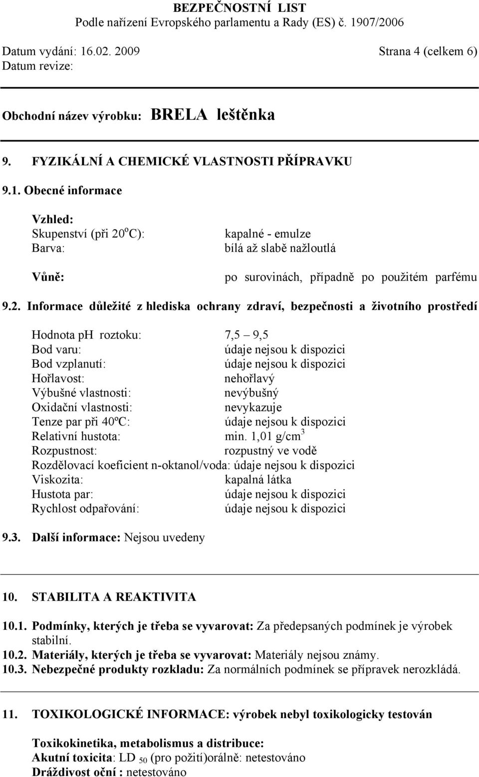 vlastnosti: nevykazuje Tenze par při 40ºC: Relativní hustota: min.