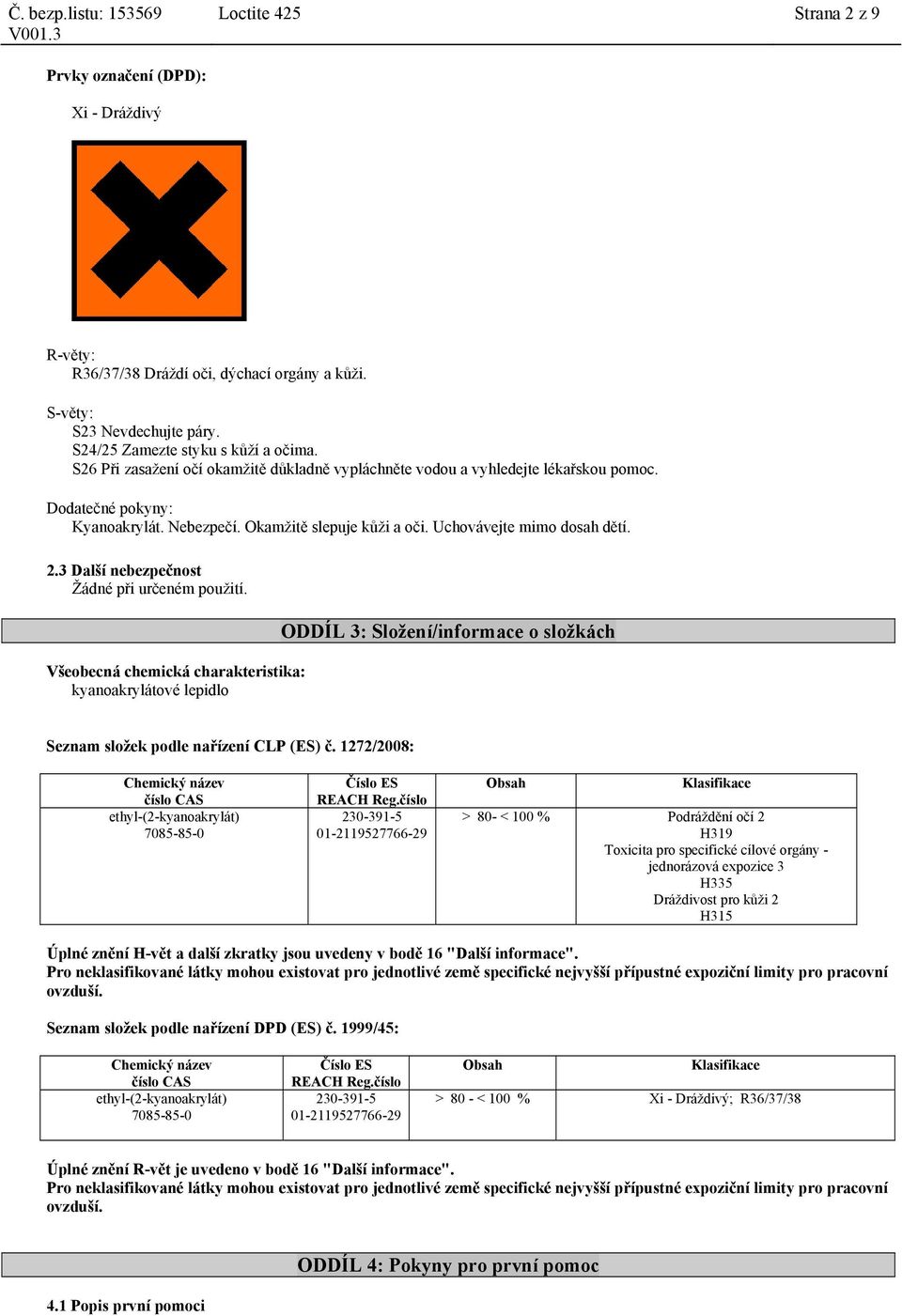 3 Další nebezpečnost Žádné při určeném použití. Všeobecná chemická charakteristika: kyanoakrylátové lepidlo ODDÍL 3: Složení/informace o složkách Seznam složek podle nařízení CLP (ES) č.