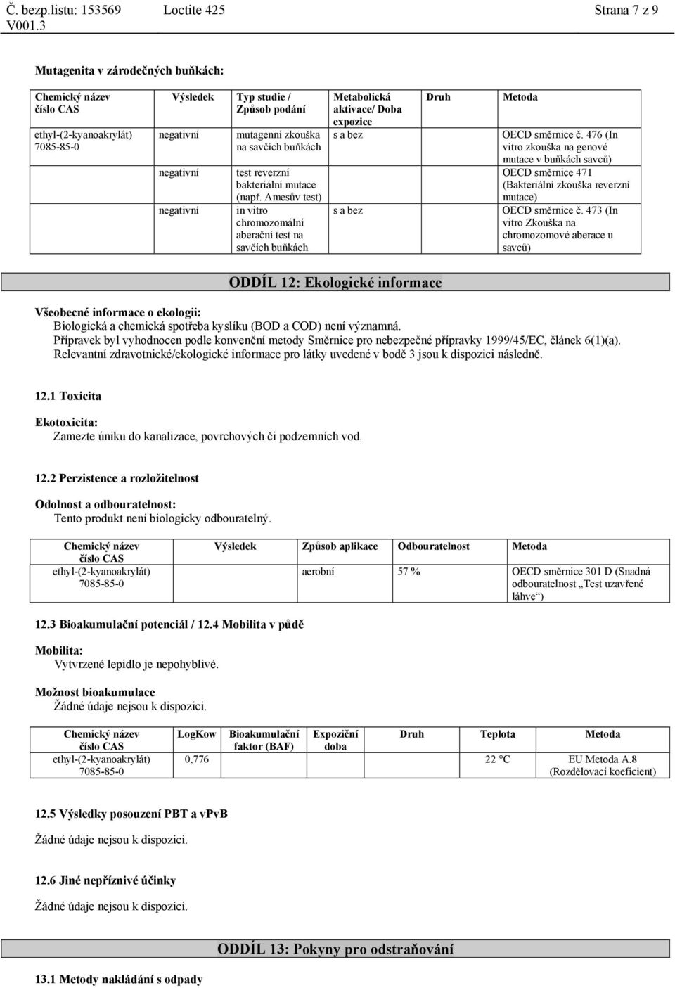 476 (In vitro zkouška na genové mutace v buňkách savců) OECD směrnice 471 (Bakteriální zkouška reverzní mutace) OECD směrnice č.