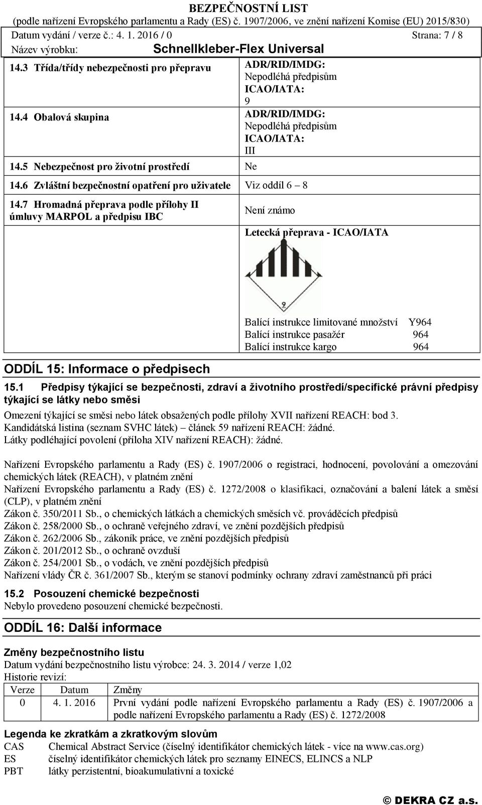 7 Hromadná přeprava podle přílohy II úmluvy MARPOL a předpisu IBC Není známo Letecká přeprava - ICAO/IATA ODDÍL 15: Informace o předpisech Balící instrukce limitované množství Y964 Balící instrukce