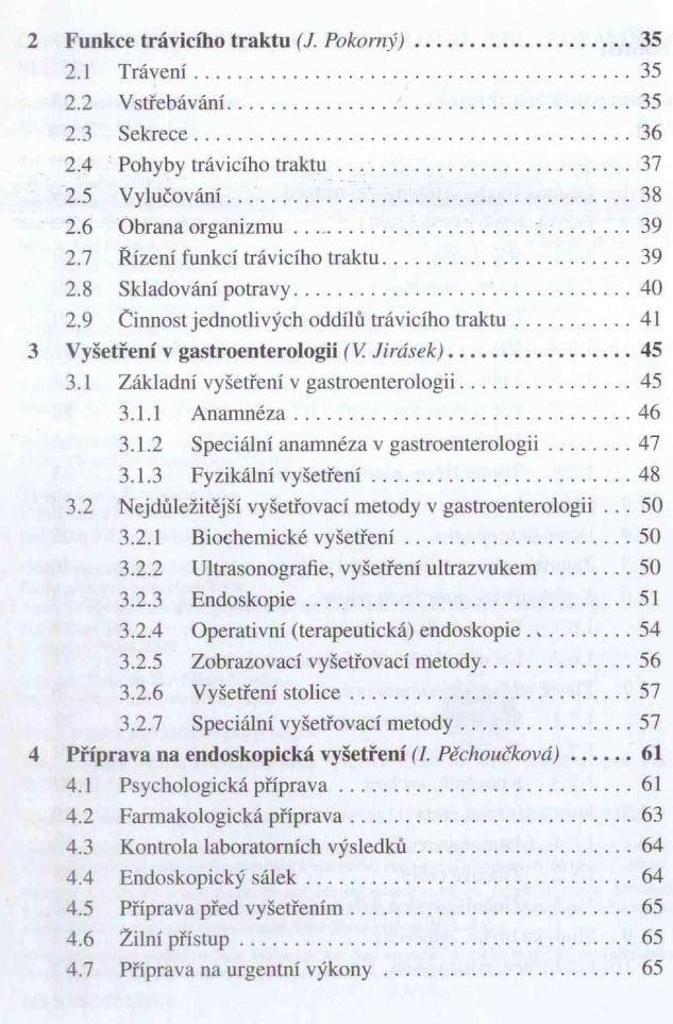 Jirásek)...45 3.1 Základní vyšetření v gastroenterologii...45 3.1.1 A n am n é za...46 3.1.2 Speciální anam néza v gastroenterologii... 47 3.1.3 Fyzikální v y še tře n í...48 3.