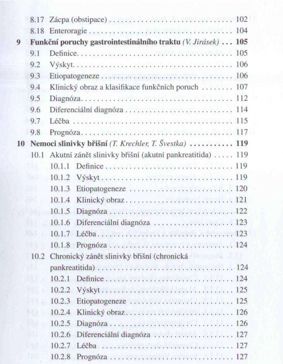 .. 117 N em oci slinivky b řišn í (T. Krechler, T. Š v e s tk a )... 119 10.1 Akutní zánět slinivky břišní (akutní p an k re atitid a) 119 10.1.1 D efinice...119 10.1.2 V ý sk y t...119 10.1.3 E tio p ato g en eze.