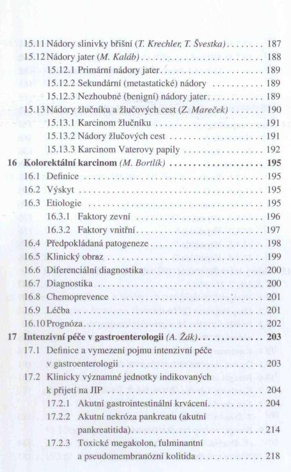 ..192 16 K o lo rek táln í karcin o m (M. Bortlík)... 195 16.1 D e fin ic e... 195 16.2 V ý s k y t... 195 16.3 Etiologie...195 16.3.1 Faktory zevní...196 16.3.2 Faktory vnitřní...197 16.