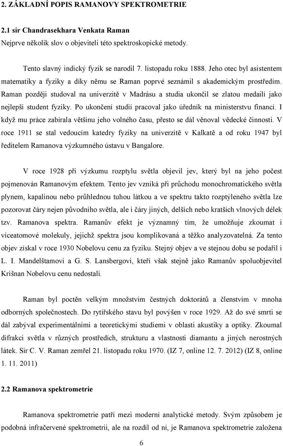 Raman později studoval na univerzitě v Madrásu a studia ukončil se zlatou medailí jako nejlepší student fyziky. Po ukončení studií pracoval jako úředník na ministerstvu financí.