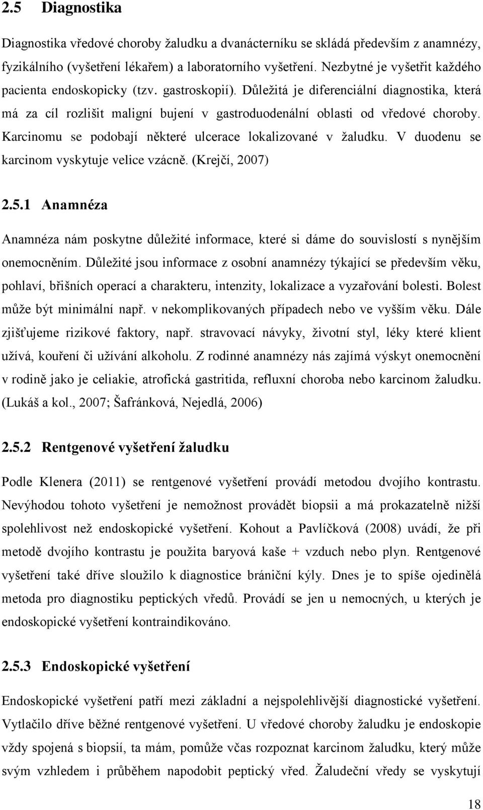 Karcinomu se podobají některé ulcerace lokalizované v žaludku. V duodenu se karcinom vyskytuje velice vzácně. (Krejčí, 2007) 2.5.