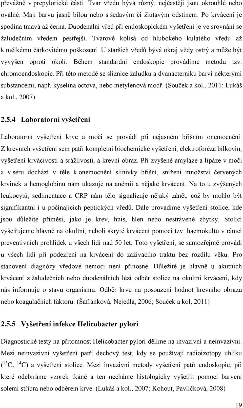 U starších vředů bývá okraj vždy ostrý a může být vyvýšen oproti okolí. Během standardní endoskopie provádíme metodu tzv. chromoendoskopie.