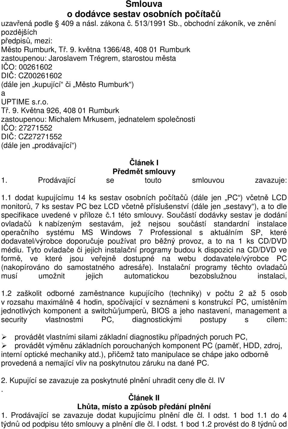 Května 926, 408 01 Rumburk zastoupenou: Michalem Mrkusem, jednatelem společnosti IČO: 27271552 DIČ: CZ27271552 (dále jen prodávající ) Článek I Předmět smlouvy 1.