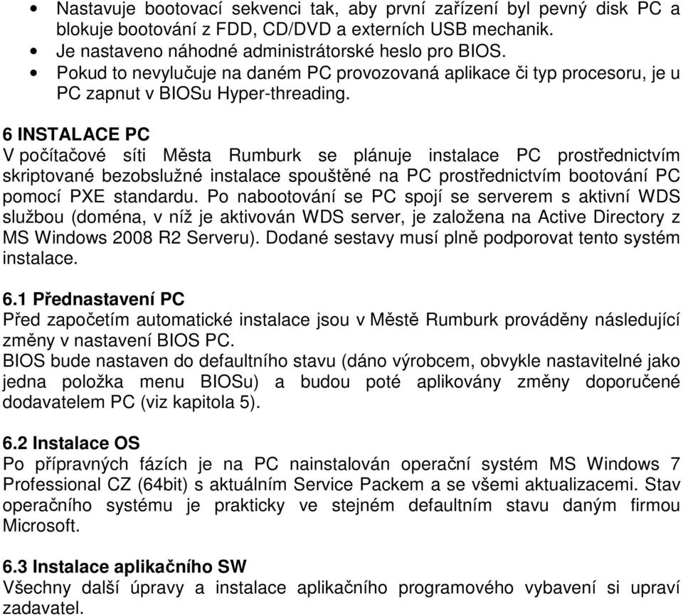 6 INSTALACE PC V počítačové síti Města Rumburk se plánuje instalace PC prostřednictvím skriptované bezobslužné instalace spouštěné na PC prostřednictvím bootování PC pomocí PXE standardu.