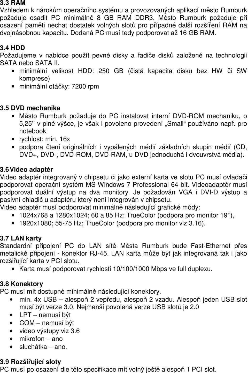 4 HDD Požadujeme v nabídce použít pevné disky a řadiče disků založené na technologii SATA nebo SATA II.