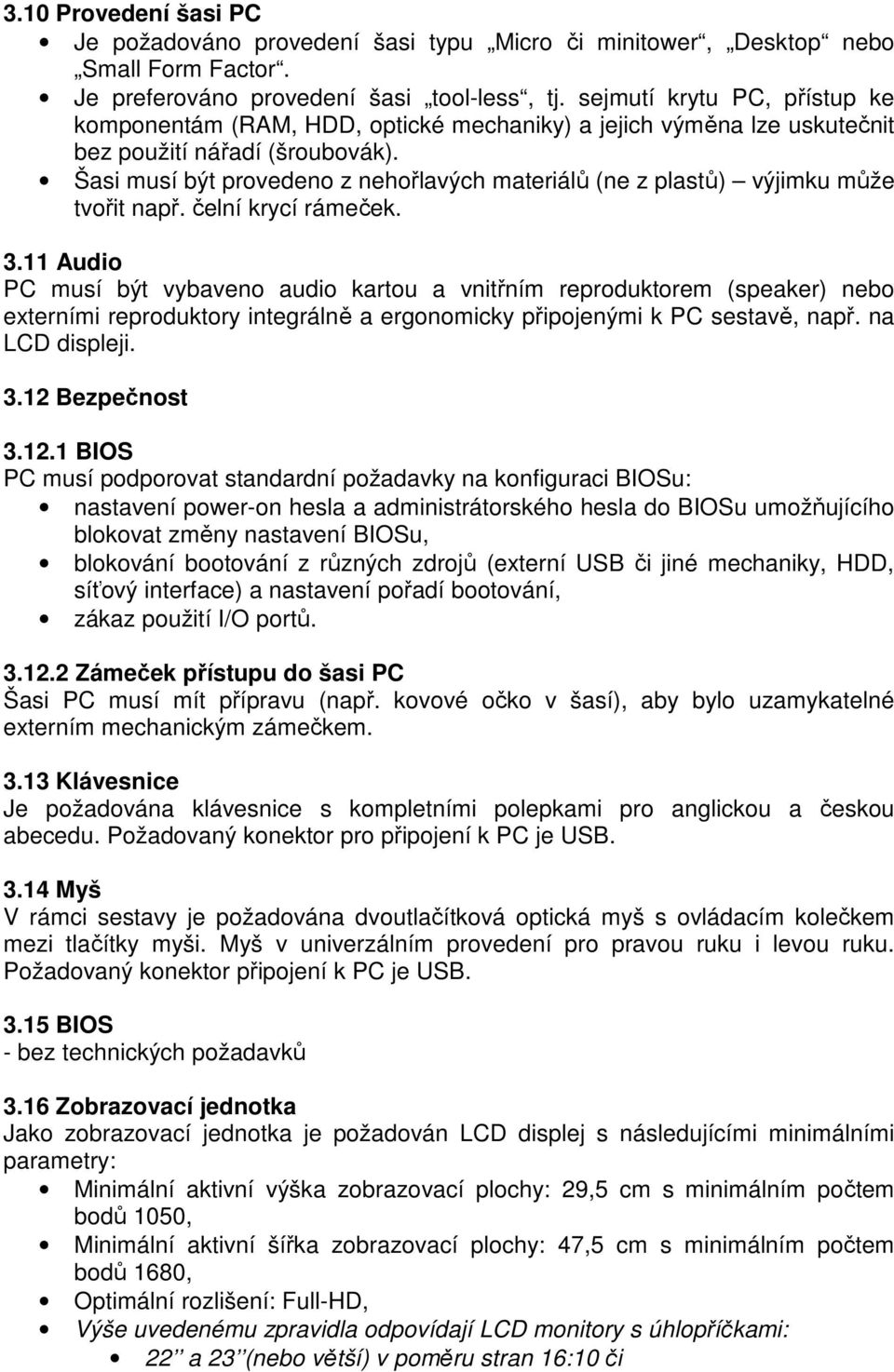 Šasi musí být provedeno z nehořlavých materiálů (ne z plastů) výjimku může tvořit např. čelní krycí rámeček. 3.