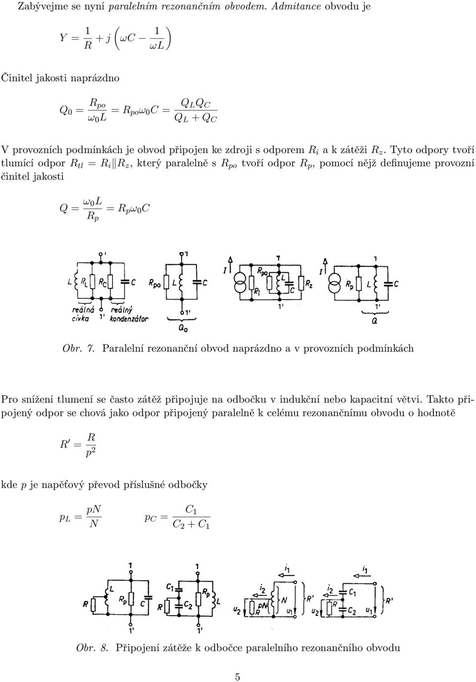 Tyto odpory tvoří tlumící odpor R tl = R i R z, který paralelně s R po tvoří odpor R p, pomocí nějž definujeme provozní činitel jakosti Q = L R p = R p C Obr. 7.
