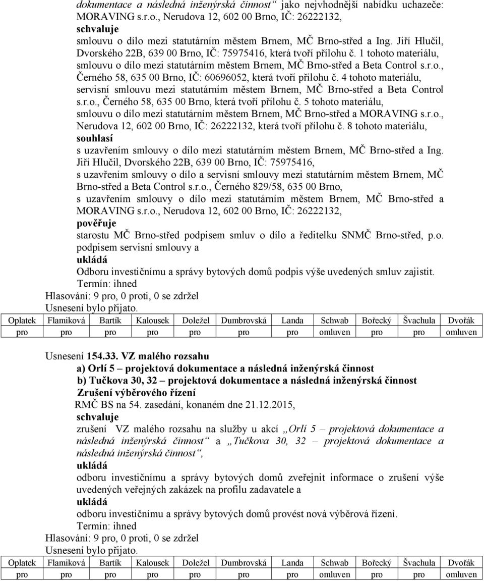 4 tohoto materiálu, servisní smlouvu mezi statutárním městem Brnem, MČ Brno-střed a Beta Control s.r.o., Černého 58, 635 00 Brno, která tvoří přílohu č.