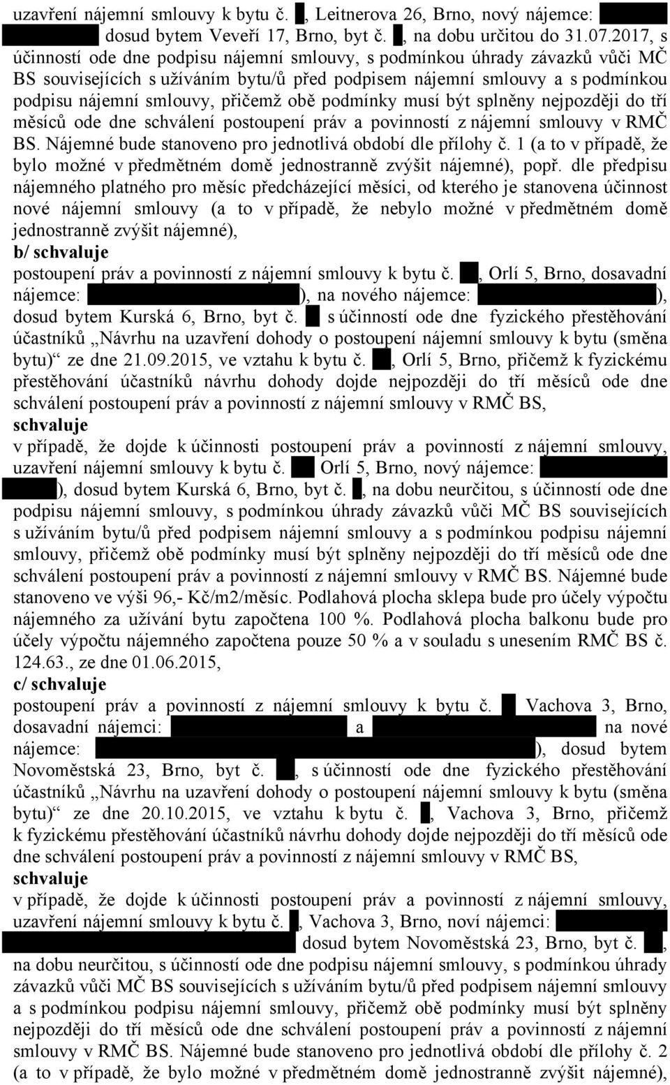 obě podmínky musí být splněny nejpozději do tří měsíců ode dne schválení postoupení práv a povinností z nájemní smlouvy v RMČ BS. Nájemné bude stanoveno pro jednotlivá období dle přílohy č.