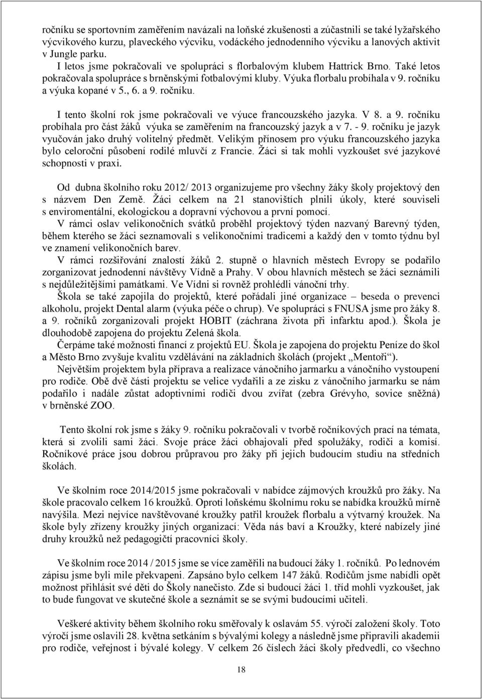 , 6. a 9. ročníku. I tento školní rok jsme pokračovali ve výuce francouzského jazyka. V 8. a 9. ročníku probíhala pro část žáků výuka se zaměřením na francouzský jazyk a v 7. - 9.