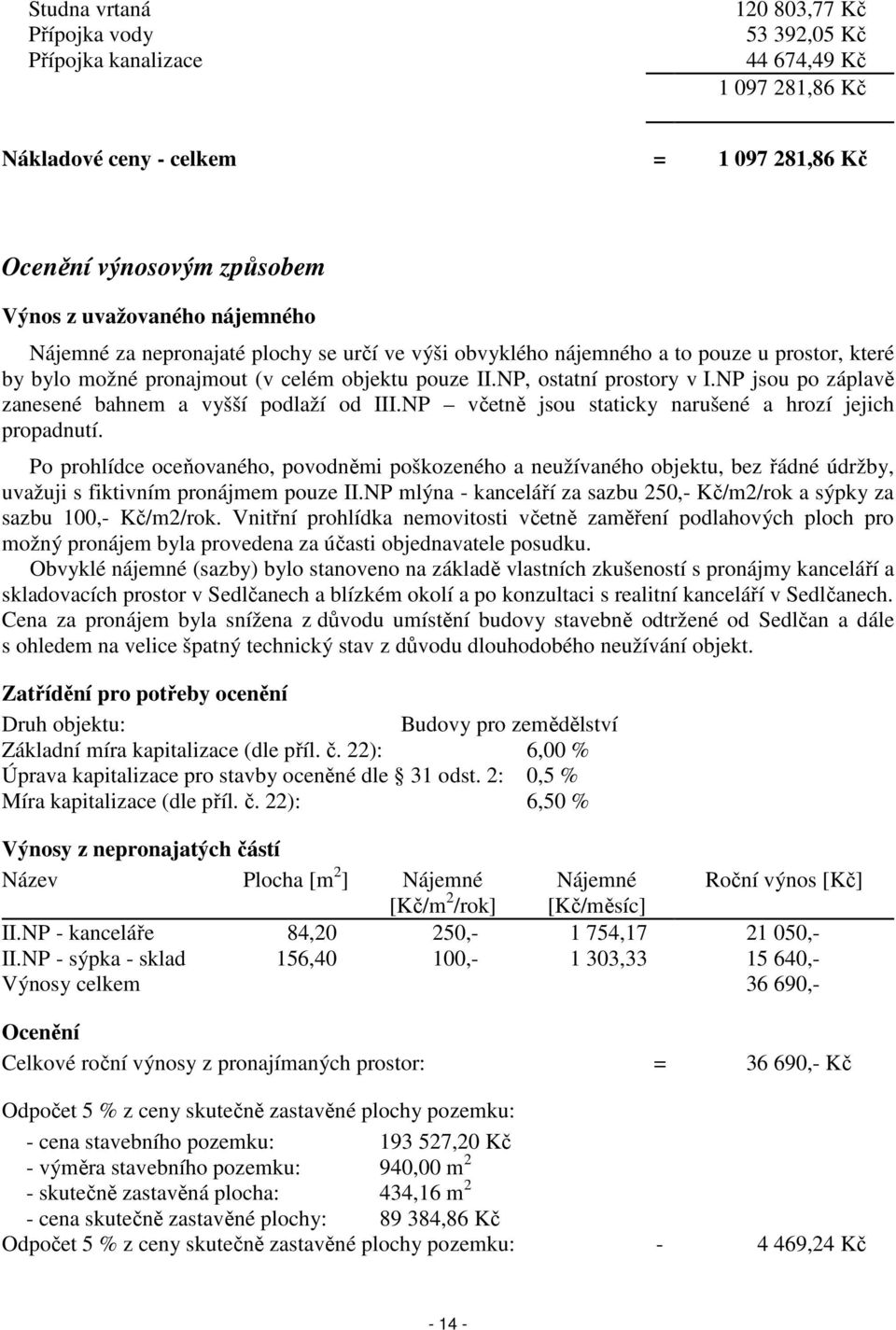 NP jsou po záplavě zanesené bahnem a vyšší podlaží od III.NP včetně jsou staticky narušené a hrozí jejich propadnutí.