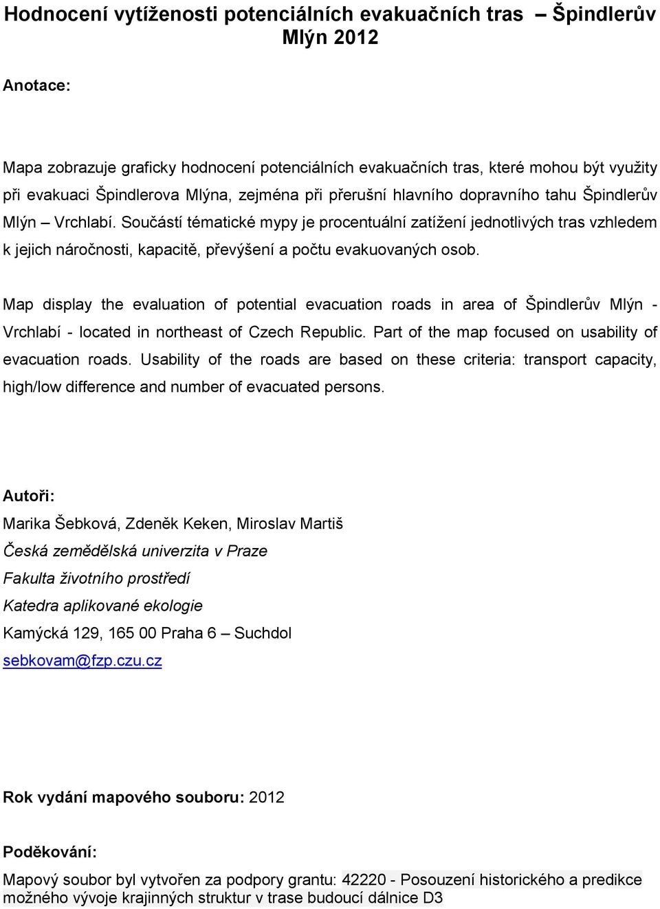 Map display the evaluation of potential evacuation roads in area of Mlýn - - located in northeast of Czech Republic. Part of the map focused on usability of evacuation roads.