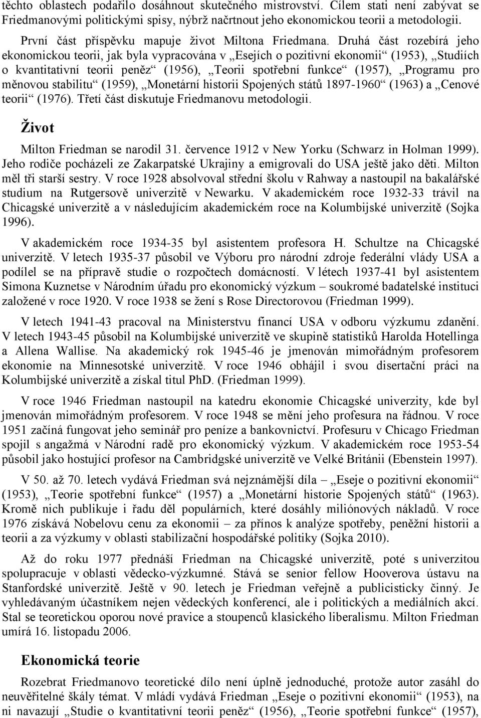 Druhá část rozebírá jeho ekonomickou teorii, jak byla vypracována v Esejích o pozitivní ekonomii (1953), Studiích o kvantitativní teorii peněz (1956), Teorii spotřební funkce (1957), Programu pro