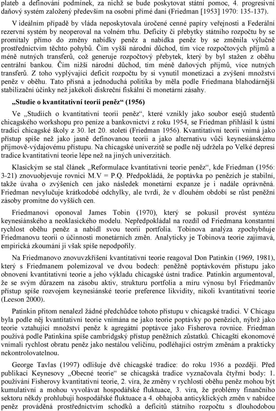 Deficity či přebytky státního rozpočtu by se promítaly přímo do změny nabídky peněz a nabídka peněz by se změnila výlučně prostřednictvím těchto pohybů.