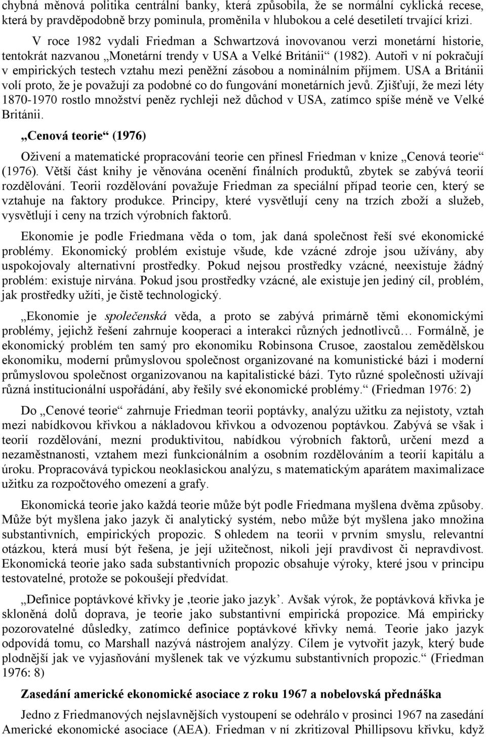 Autoři v ní pokračují v empirických testech vztahu mezi peněžní zásobou a nominálním příjmem. USA a Británii volí proto, že je považují za podobné co do fungování monetárních jevů.