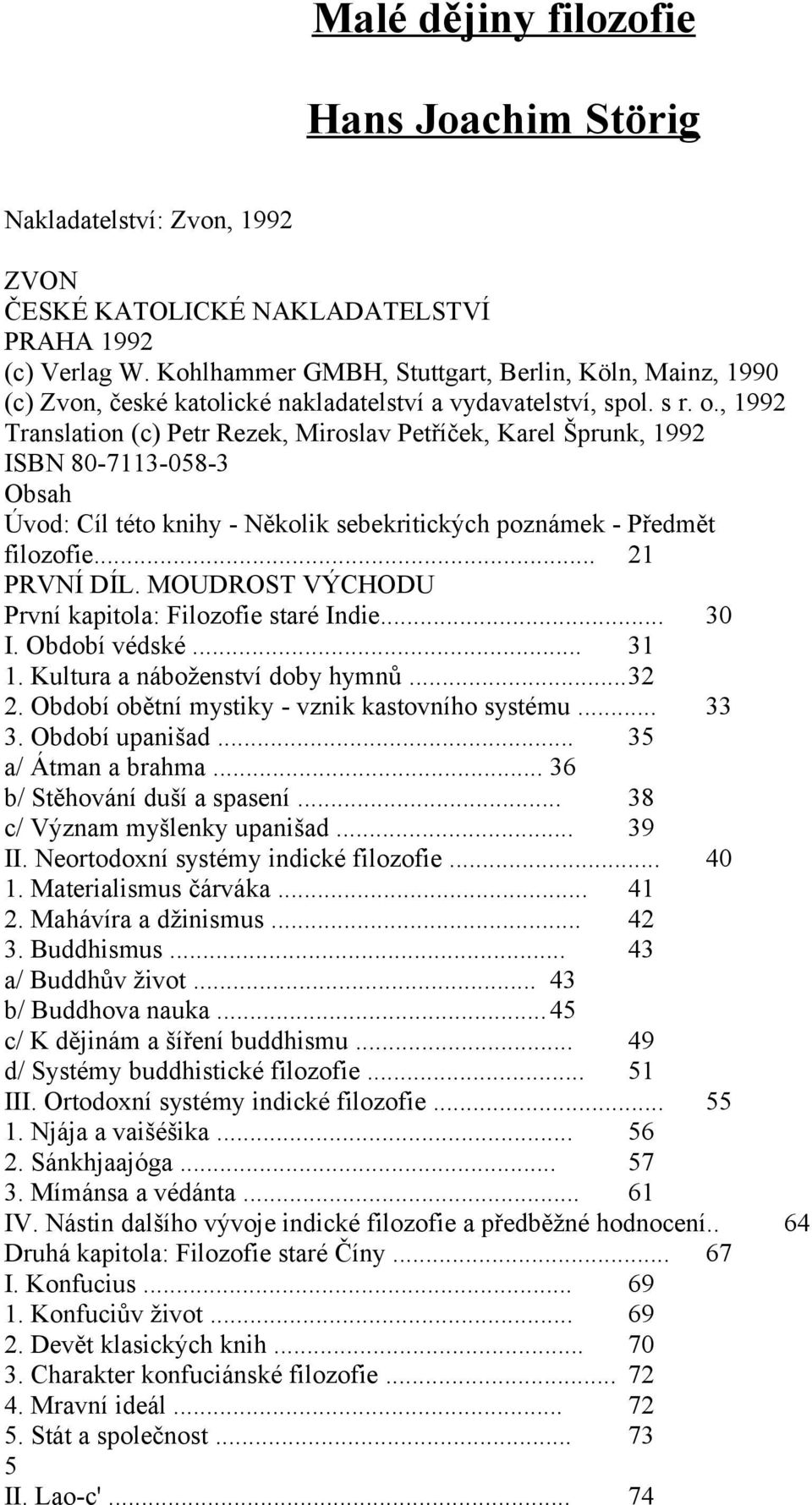 , 1992 Translation (c) Petr Rezek, Miroslav Petříček, Karel Šprunk, 1992 ISBN 80-7113-058-3 Obsah Úvod: Cíl této knihy - Několik sebekritických poznámek - Předmět filozofie... 21 PRVNÍ DÍL.