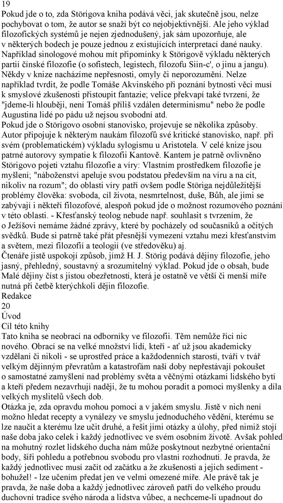 Například sinologové mohou mít připomínky k Störigově výkladu některých partií čínské filozofie (o sofistech, legistech, filozofu Siin-c', o jinu a jangu).