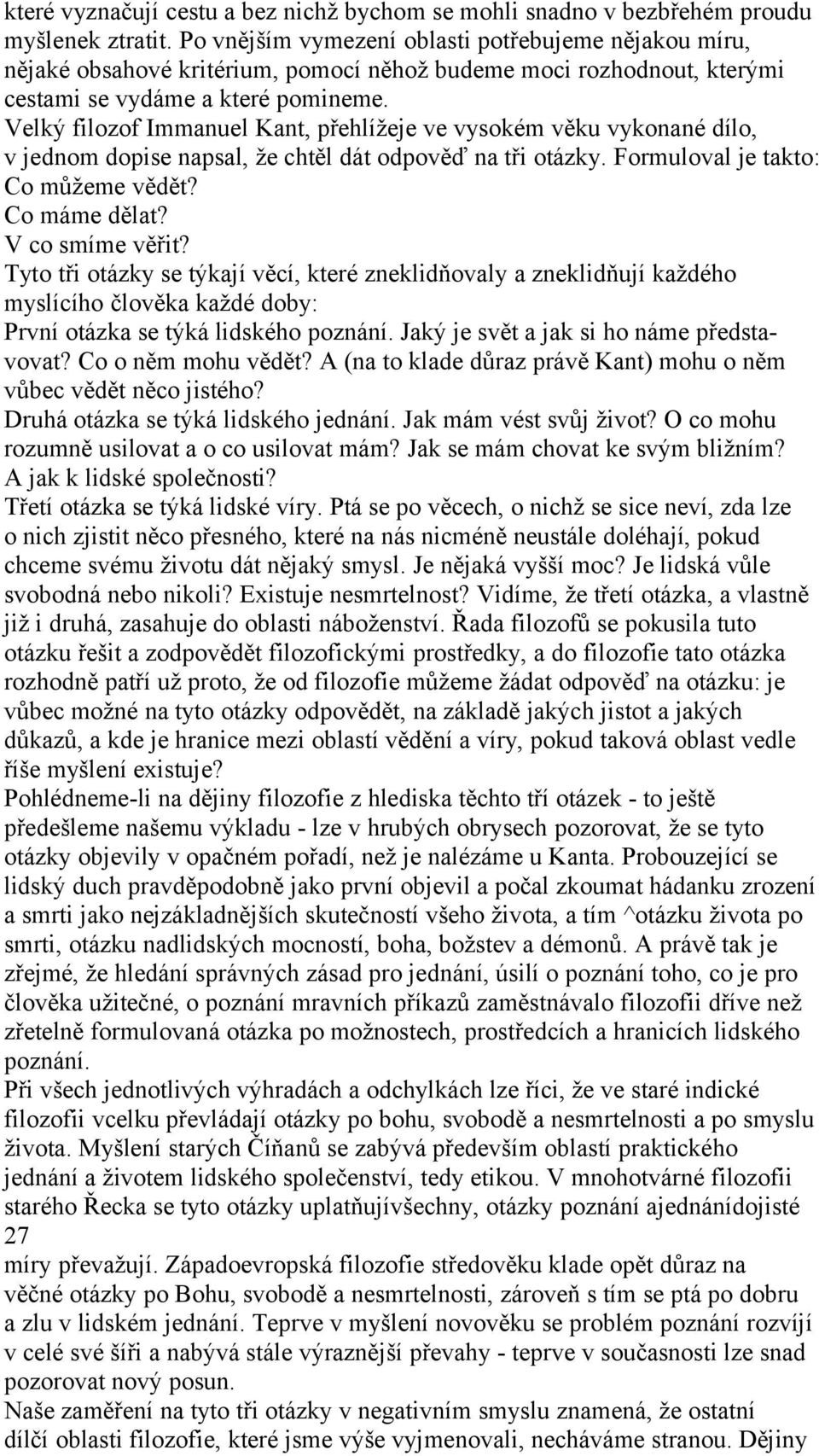 Velký filozof Immanuel Kant, přehlížeje ve vysokém věku vykonané dílo, v jednom dopise napsal, že chtěl dát odpověď na tři otázky. Formuloval je takto: Co můžeme vědět? Co máme dělat?