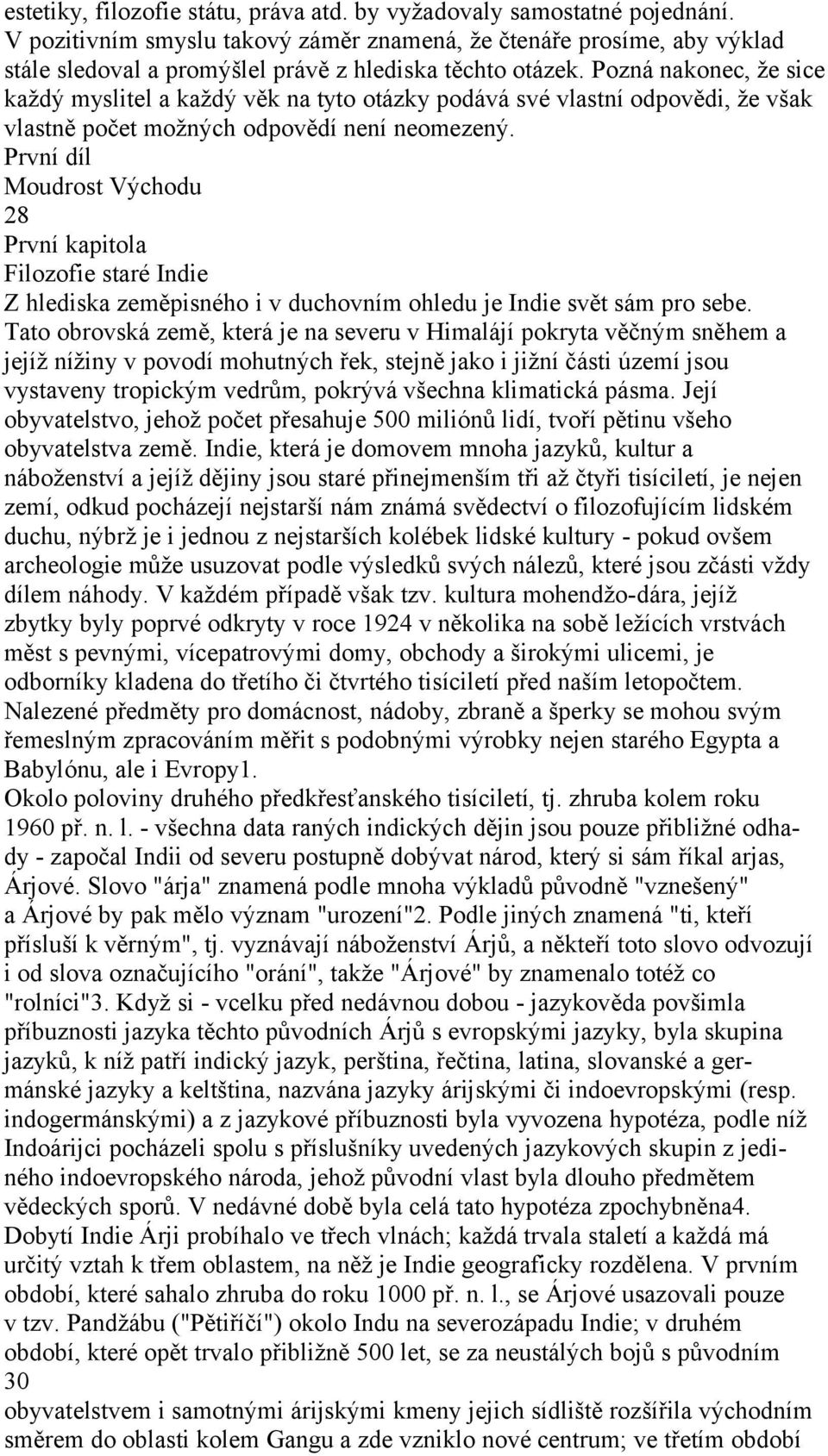 Pozná nakonec, že sice každý myslitel a každý věk na tyto otázky podává své vlastní odpovědi, že však vlastně počet možných odpovědí není neomezený.