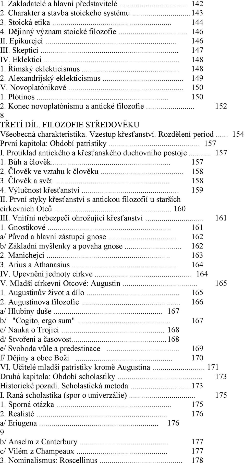 .. 152 8 TŘETÍ DÍL. FILOZOFIE STŘEDOVĚKU Všeobecná charakteristika. Vzestup křesťanství. Rozdělení period... 154 První kapitola: Období patristiky... 157 I.