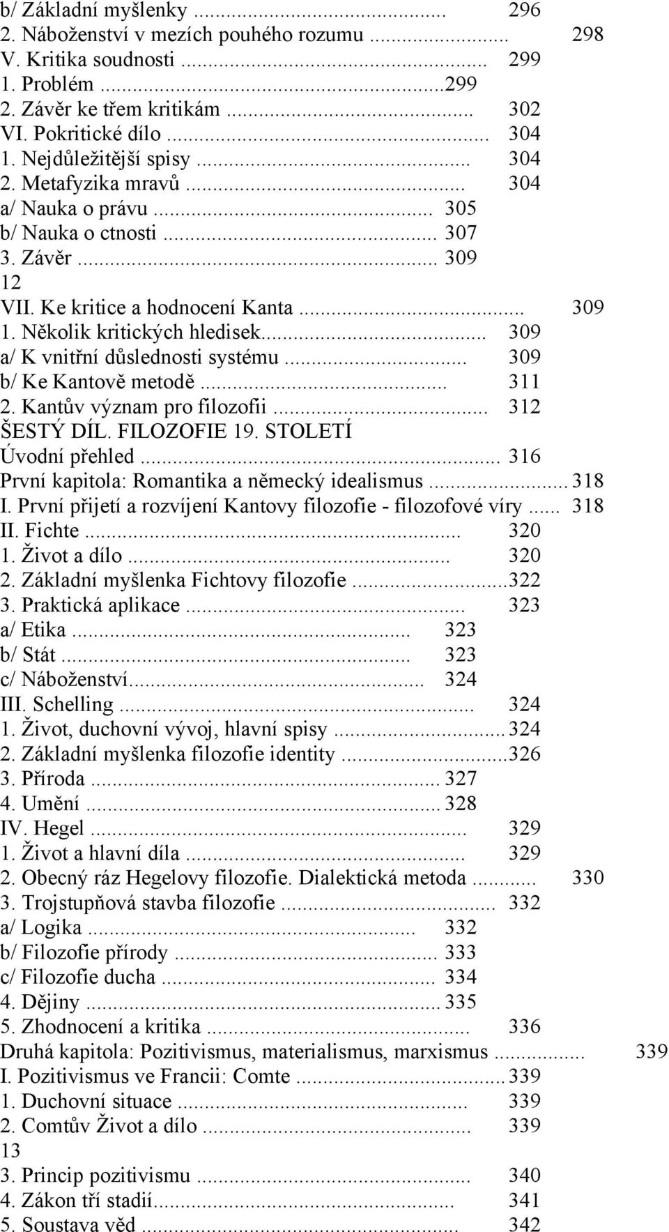 .. 309 a/ K vnitřní důslednosti systému... 309 b/ Ke Kantově metodě... 311 2. Kantův význam pro filozofii... 312 ŠESTÝ DÍL. FILOZOFIE 19. STOLETÍ Úvodní přehled.